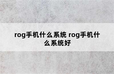 rog手机什么系统 rog手机什么系统好